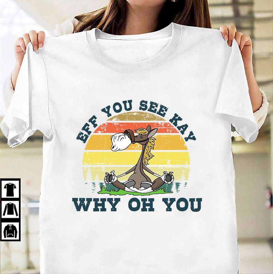 Eff you see kay, why oh you - Funny horse yoga T-shirt, horse graphic tee