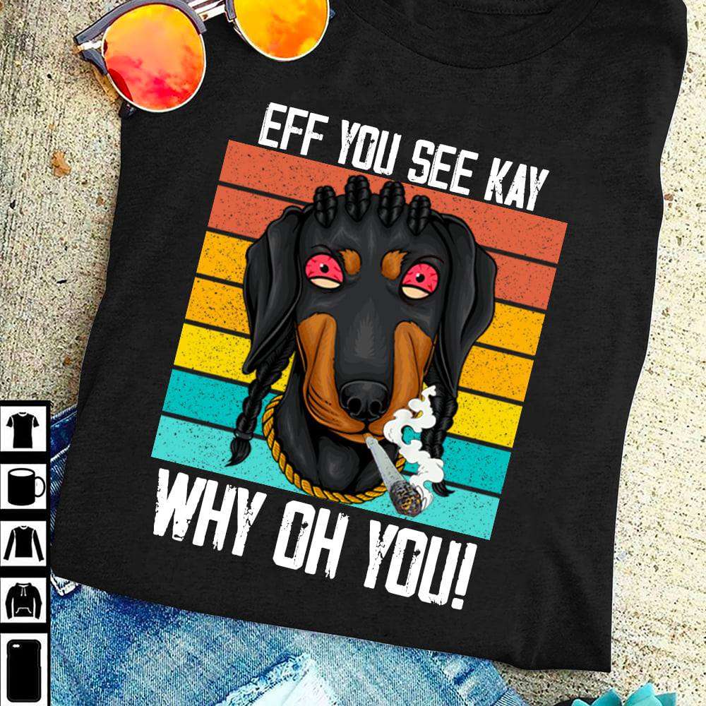 Eff you see kay, why oh you - Smoking Dachshund