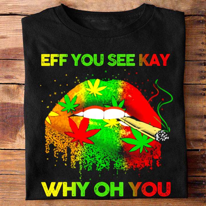 Eff you see kay, why oh you - smoking weed