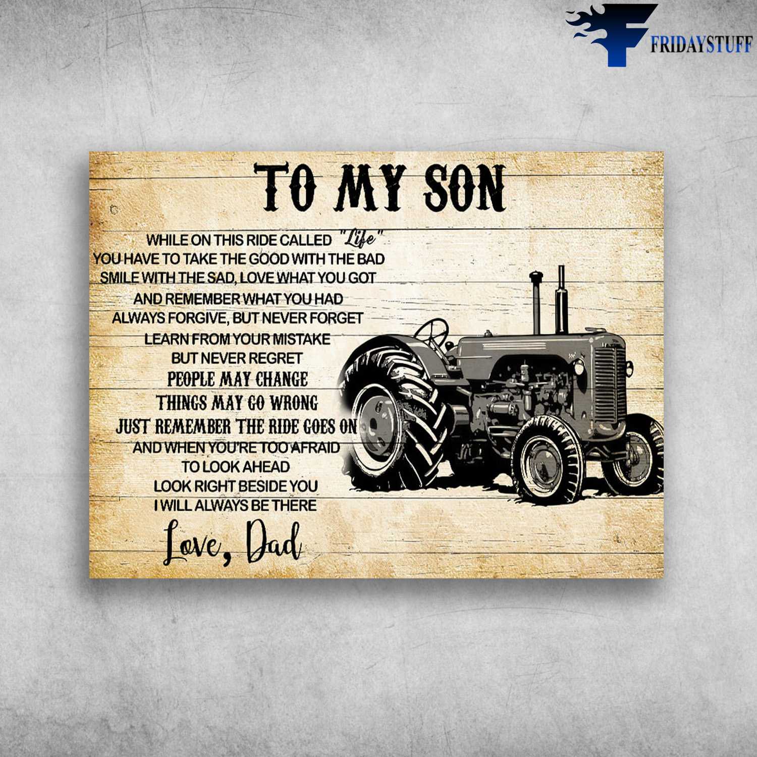 Farm Tractor - To My Son, While On This Ride Called Life, You Have To Take The Good With The Bad, Smile With The Sad, Love What You Got