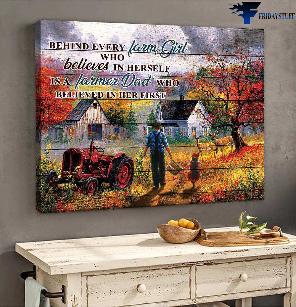 Farmer Poster - Behind Every Farm Girl, Who Believes In Herself, Is A Farmer Dad, Who Believed In Her First