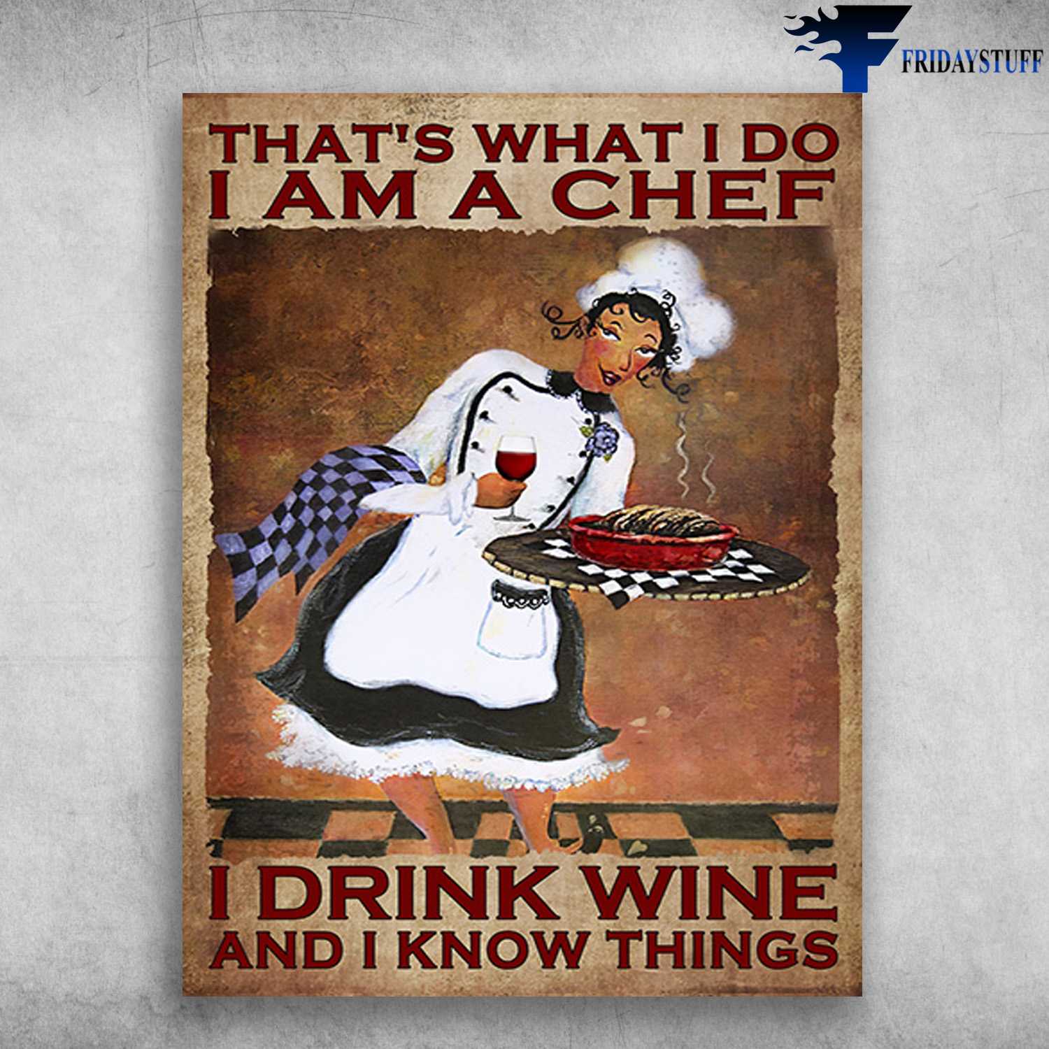 Female Chef - That's What I Do, I Am A Chef, I Drink Wine, And I Know Things, Wine Lover
