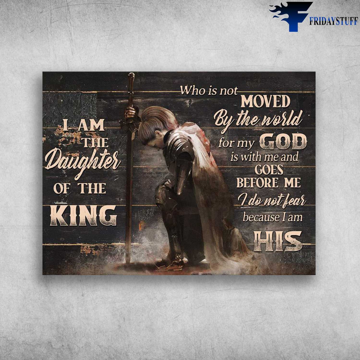 Female Warrior - I Am The Daughter Of The King, Who Is Not Moved, By The World For My God, Is With Me And Goes Before Me, I Do Not Fear Because I Am His