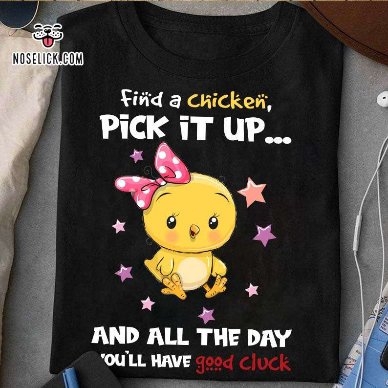 Find a chicken, pick it up and all the day you'll have good cluck - Baby chicken