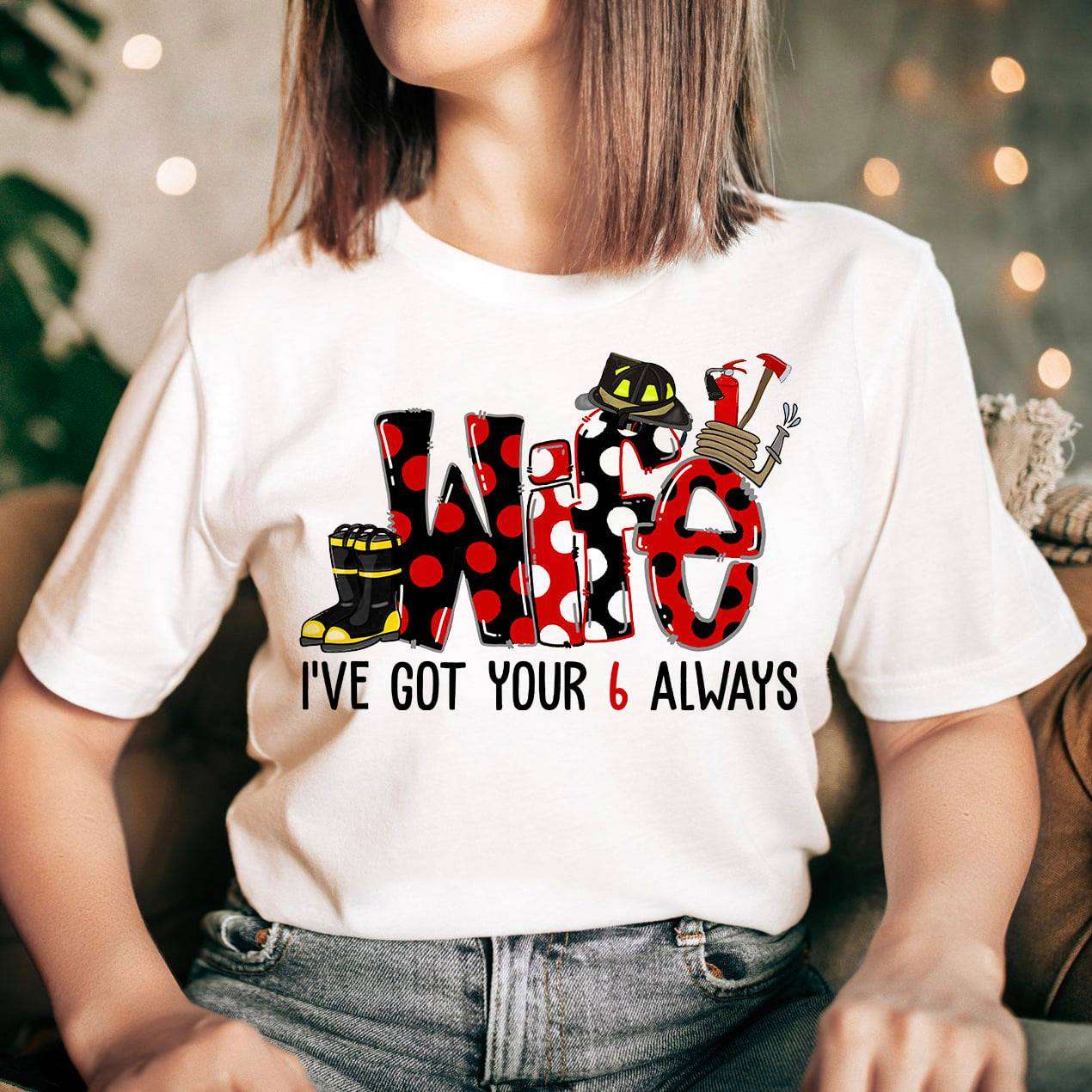 Firefighter wife - I've got your 6 always, firefighter the job, husband and wife