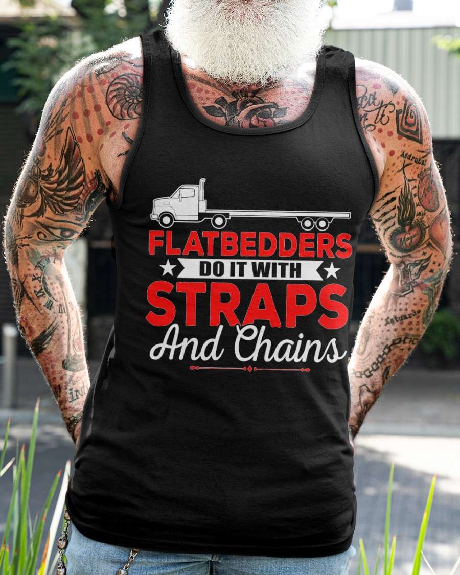 Flatbedders do it with straps and chains - Truck driver, trucker the job