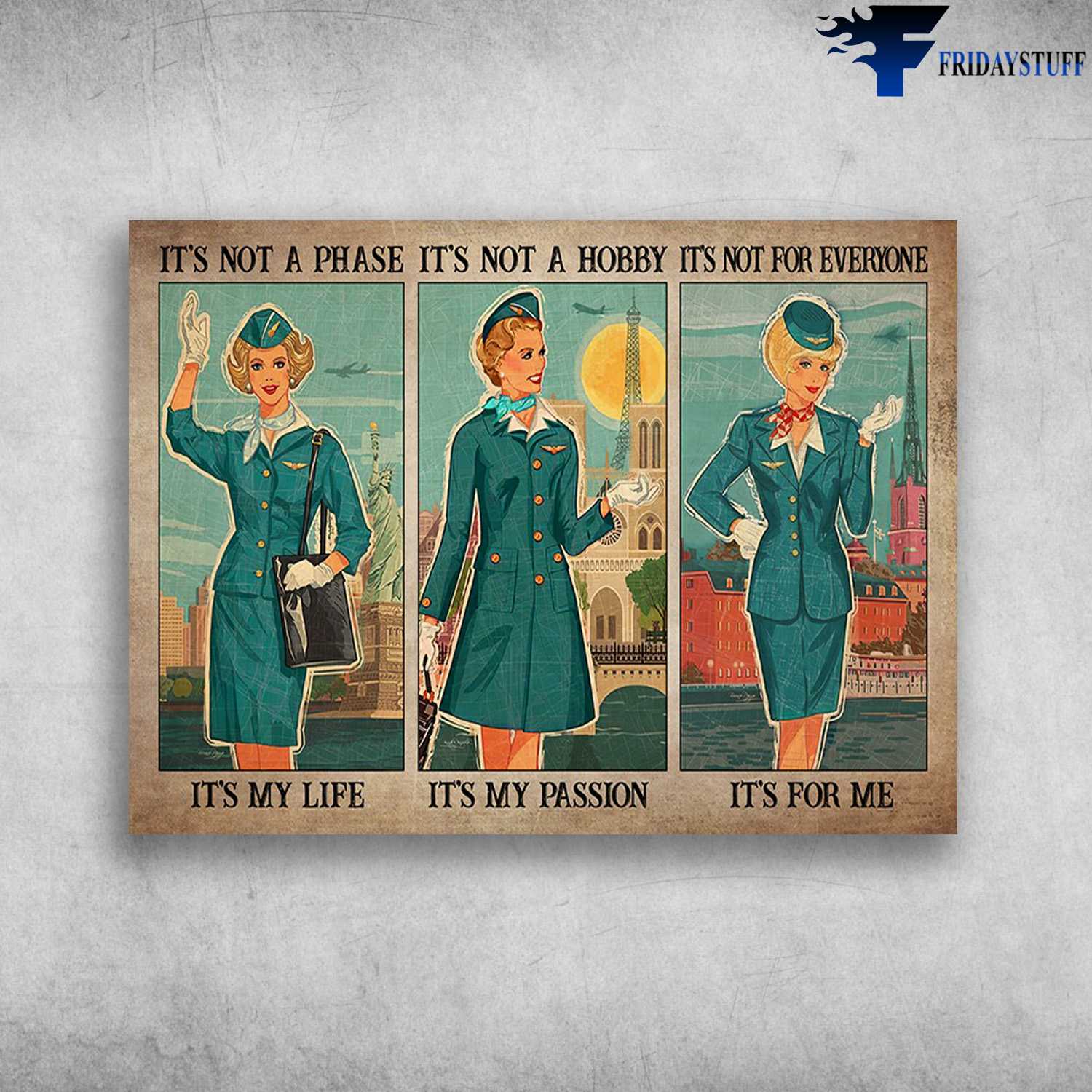 Flight Attendant - It's Not A Phase, It's My Life, It's Not A Hobby, It's My Passion, It's Not For Everyone, It's For Me