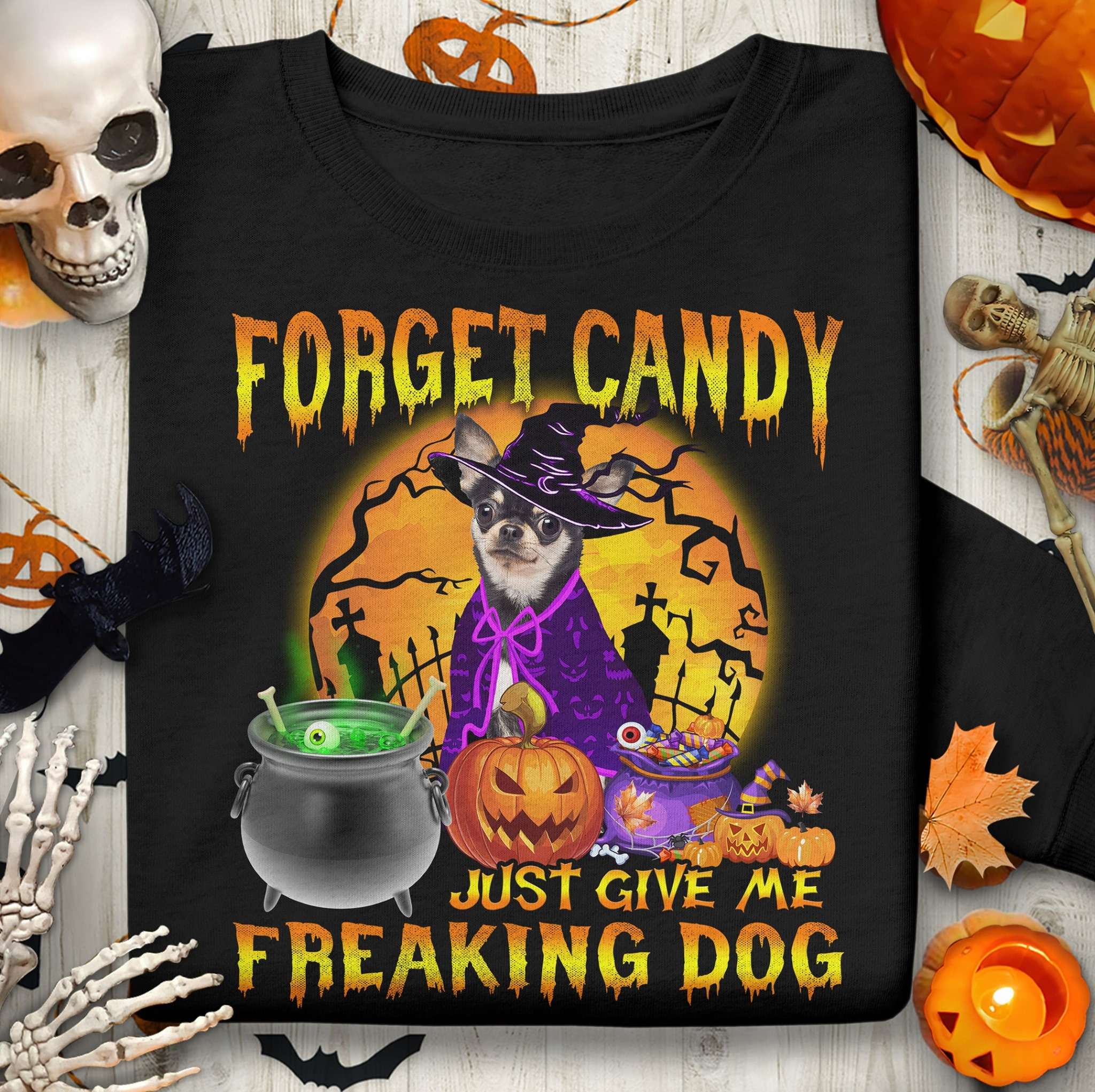 Forget candy, just give me freaking dog - Chihuahua witch halloween, gift for Halloween day