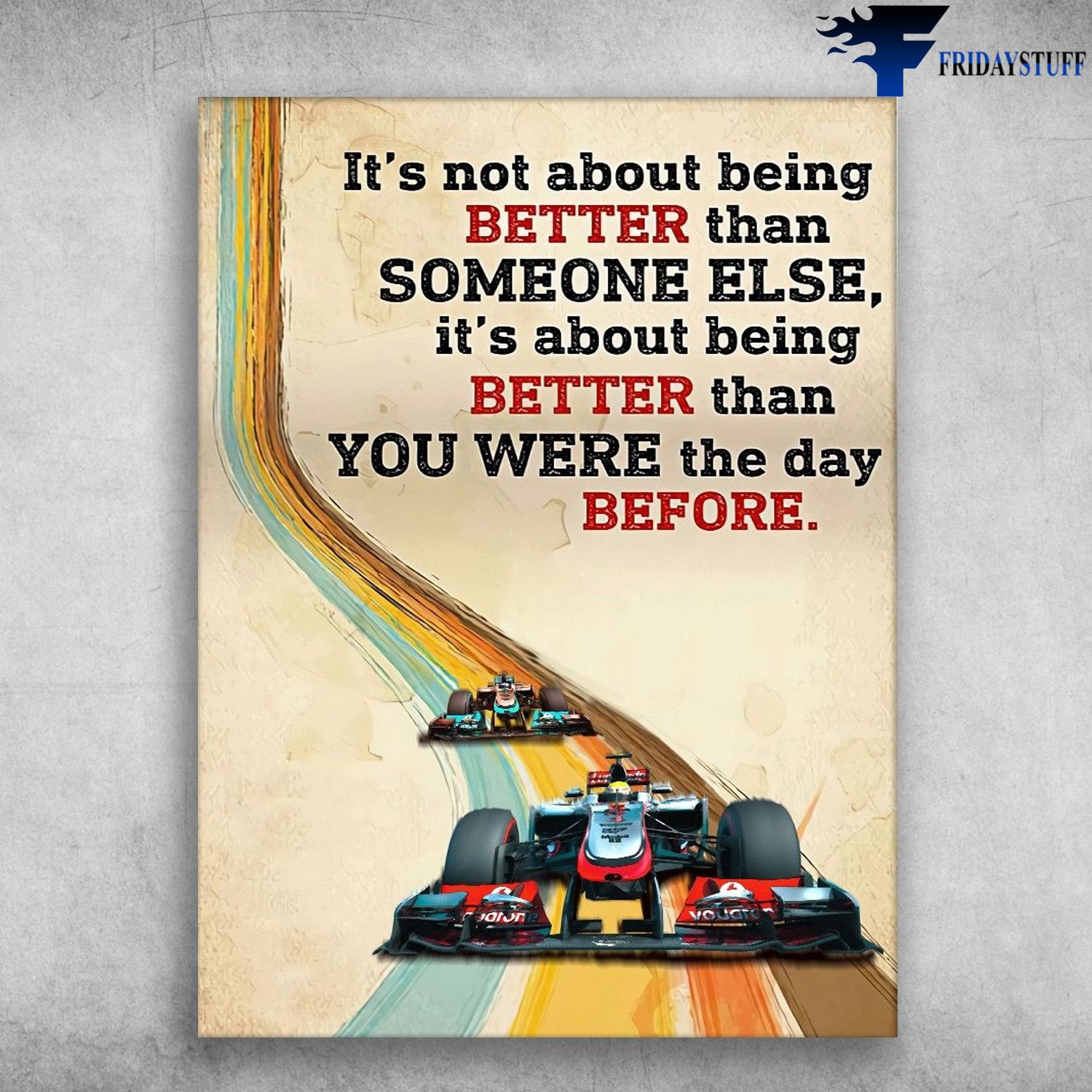 Formula One Racing, Racing Poster - It's Not About Being Better Than Someone Else, It's About Being Better Than Your Were The Day Before