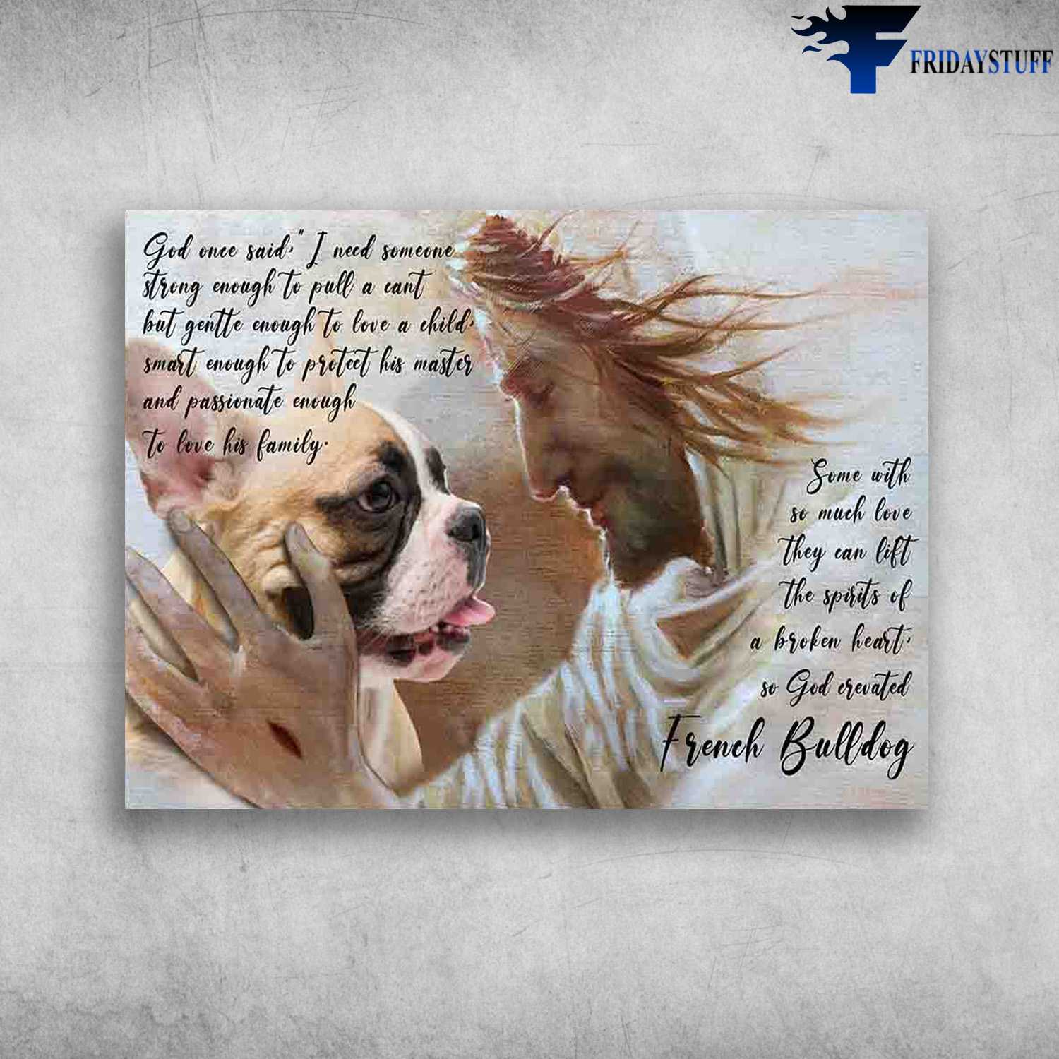 French Bulldog And God, God Once Said, I Need Someone Strong Enough To Pull A Cant, But Gentle Enough To Love A Child, Jesus Dog Lover