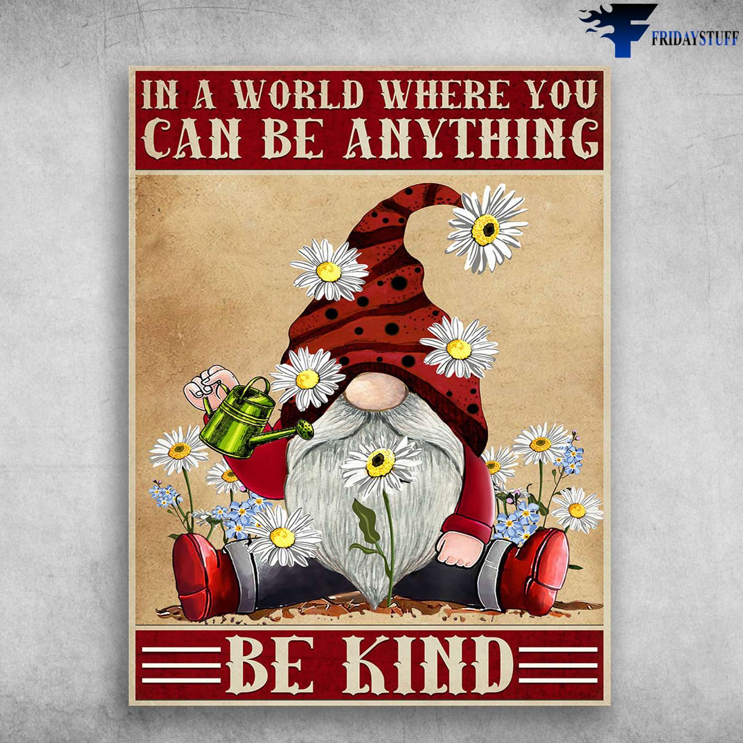 Gardening Dwarf, Flower Lover - In A World, Where You Can Be Anything, Be Kind