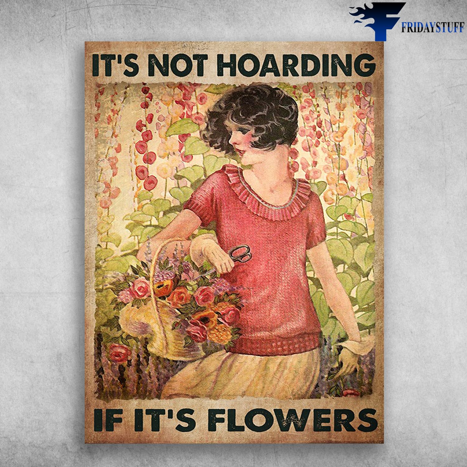 Gardening Poster, Girl Loves Flower - It's Not Hoarding, If It's Flowers