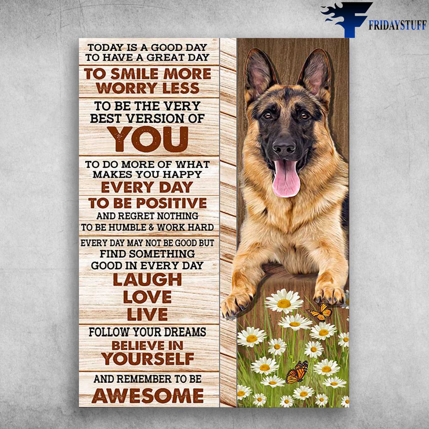 German Shepherd Dog - Today I A Good Day, To Have A Great Day, To Smile Less, To Be The Very Best Version Of You, To Do More Of What, Makes You Happy, Every Day To Be Postive