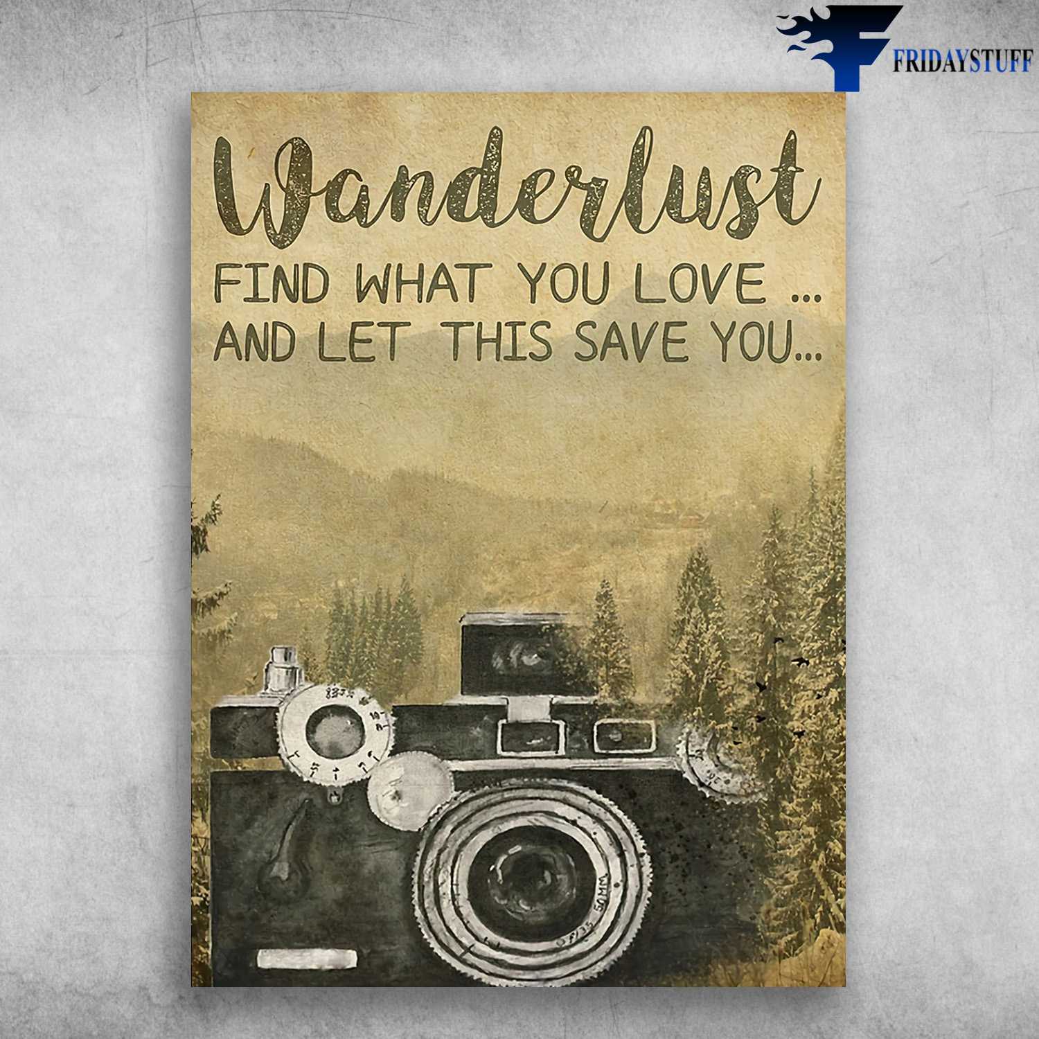 Gift For Photographer - Wanderlust Find What You Love, And Let This Save You, Camera Poster