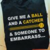 Give me a ball and a catcher and someone to embarrass - Baseball player