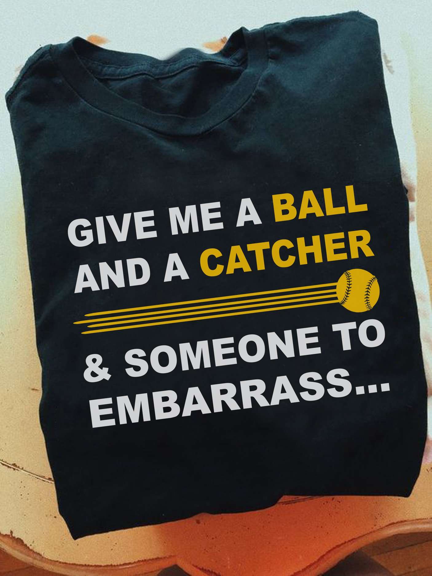 Give me a ball and a catcher and someone to embarrass - Baseball player