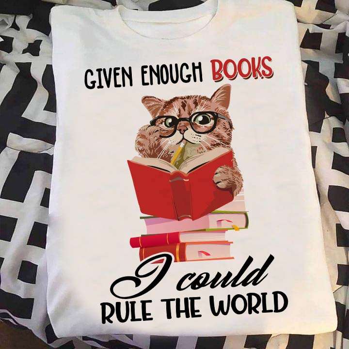 Given enough books, I could rule the world - Kitty cat and book, book lover T-shirt