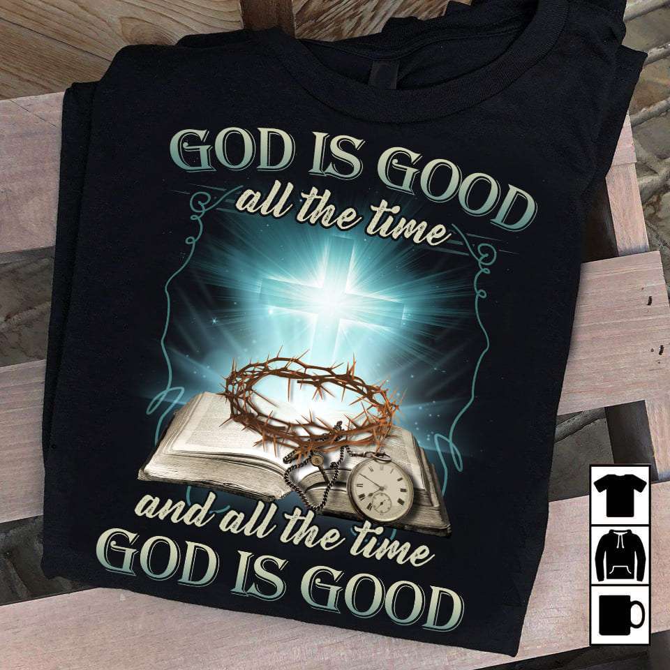 God is good all the time and all the time god is good - Jesus faith. god's cross