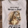 God is great, horses are good and people are crazy - Jesus and horse lover
