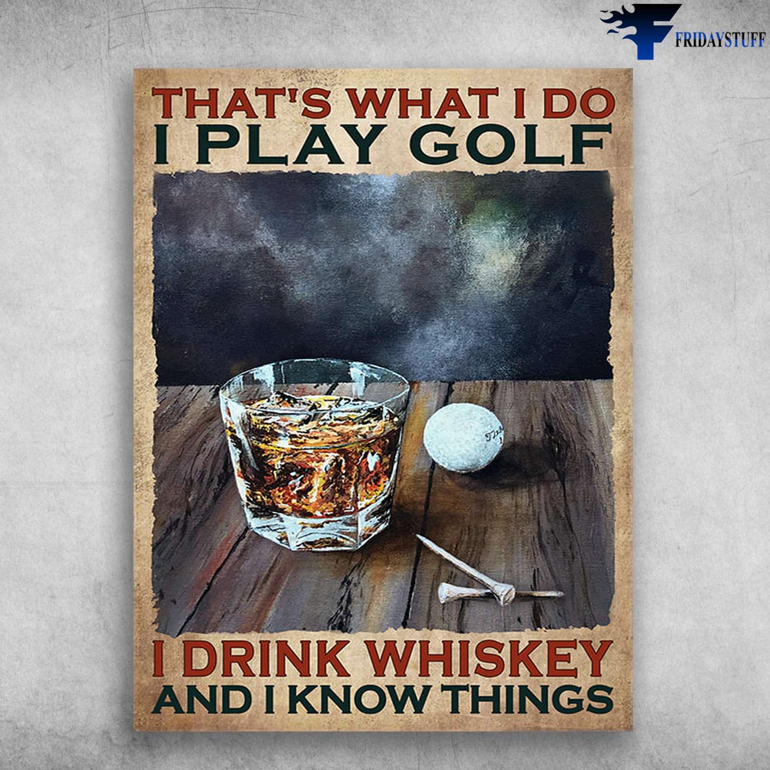 Golf And Drink, Wine Lover - That's What I Do, I Play Golf, I Drink Whiskey, And I Know Things