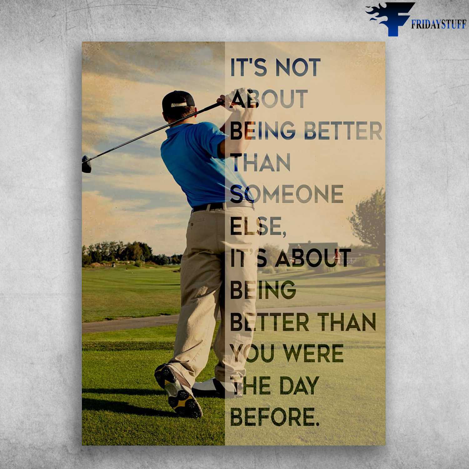 Golf Lover, Man Plays Golf - It's Not About Being Better Than Someone Else, It's About Being Better Than You Were The Day Before