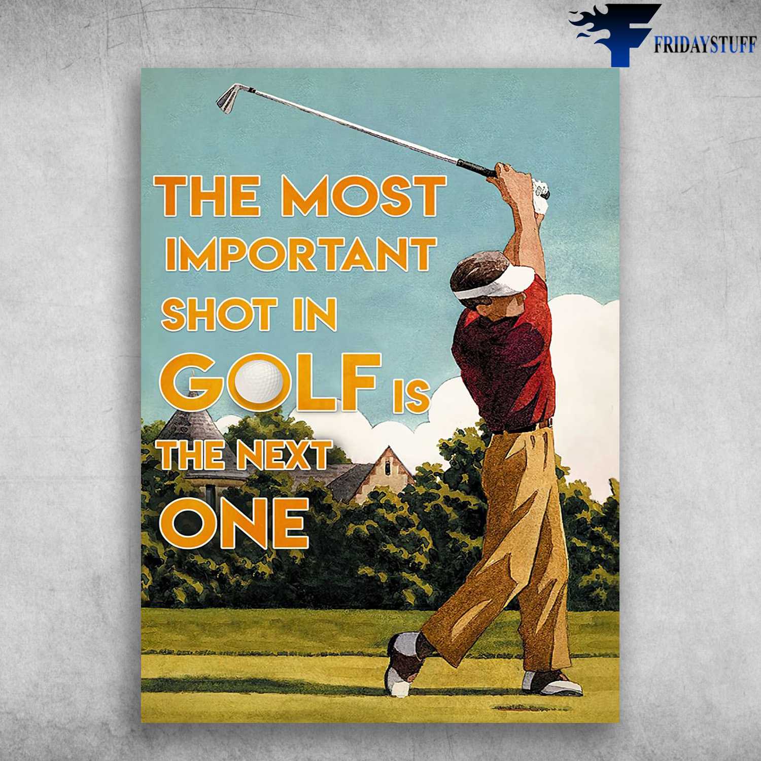 Golf Player, Golf Poster - The Most Important, Shot In Golf, Is The Next One