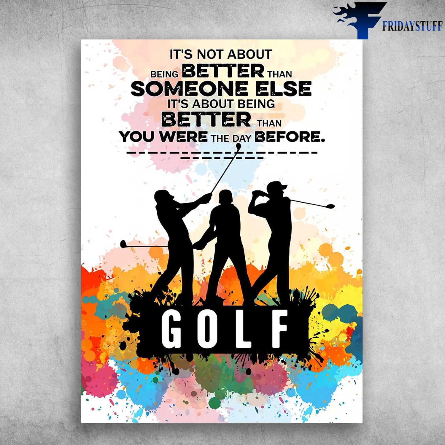 Golf Poster - It's Not About Being Beter Than Someone Elese, It's About Being Better Than, You Were The Day Before