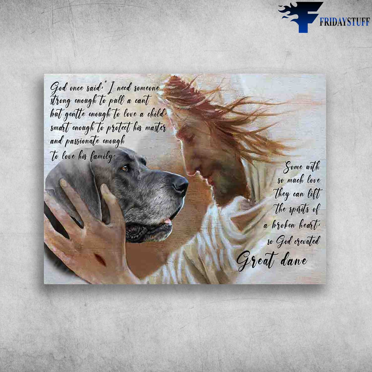 Great Dane And God, God Once Said, I Need Someone Strong Enough To Pull A Cant, But Gentle Enough To Love A Child, Jesus Dog Lover