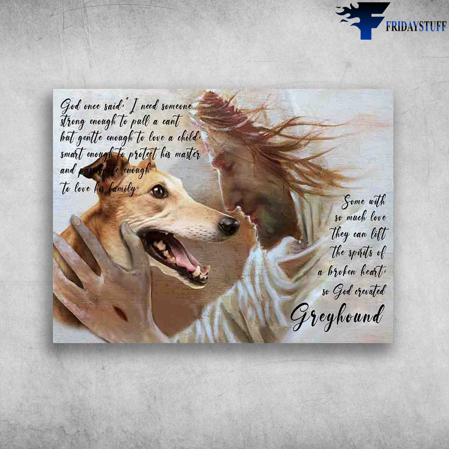 Greyhound And God, God Once Said, I Need Someone Strong Enough To Pull A Cant, But Gentle Enough To Love A Child, Jesus Dog Lover