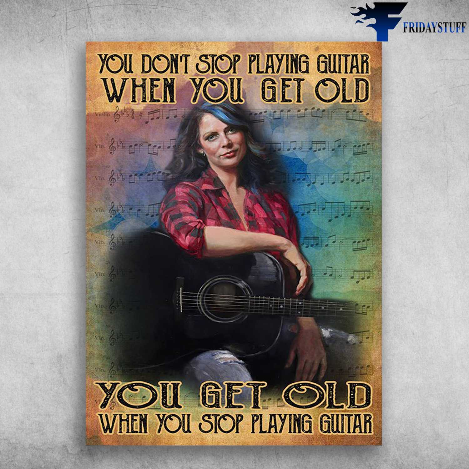 Guitar Girl, Guitar Lover - You Don't Stop Playing Guitar When You Get Old, You Get Old When You Stop Playing Guitar