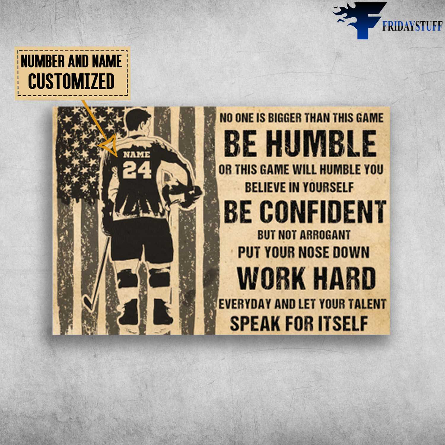 Hockey Player, American Hokey, No One Is Bigger Than This Game, Be Humble Or This Game Will Humble You, Believe In Your Self, Be Confident, But Not Arrogant, Put Your Nose Down Work Hard