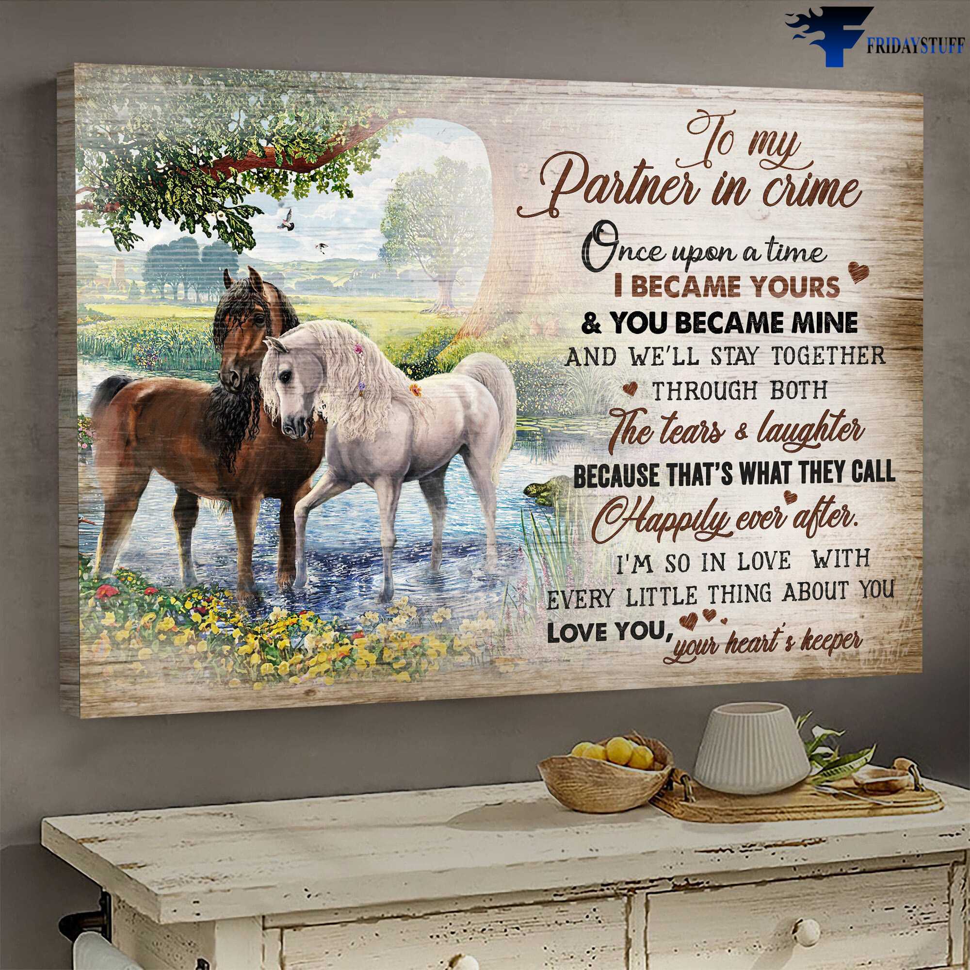 Horse Couple – My Partner In Crime, Once Upon A Time, I Became Yours, And You Became Mine, And We'll Stay Together, Through Both, The Tears And Laughter, Because That's What They Call, Happily Ever After