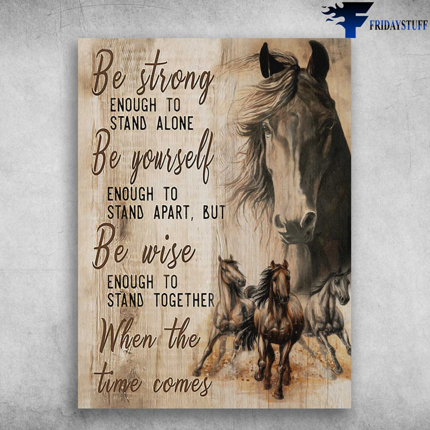 Horse Poster - Be Strong Enough To Stand Alone, Be Yourself Enouh To Stand Apart, But Be Wise Enough Tp Stand Together, When The Time Comes