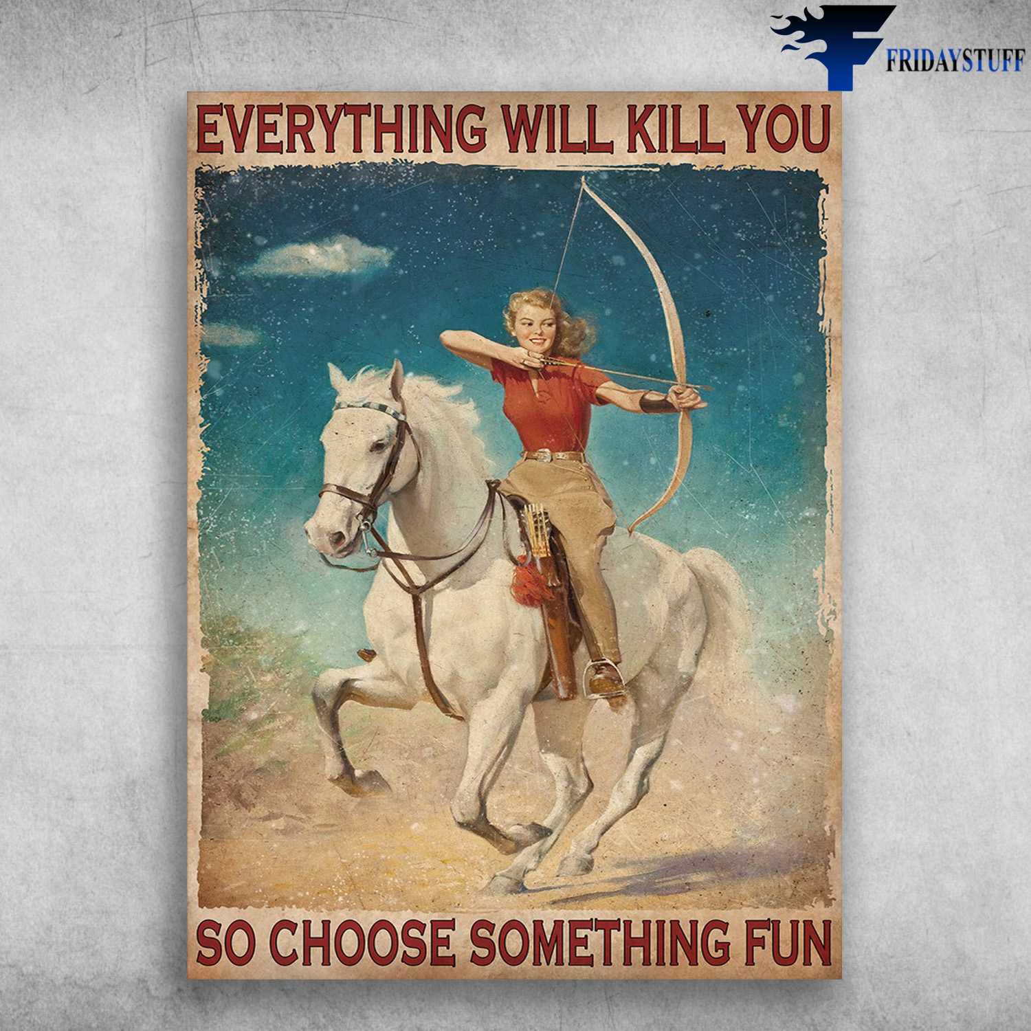 Horse Riding, Archery Poster - Everything Will Kill You, So Choose Something Fun
