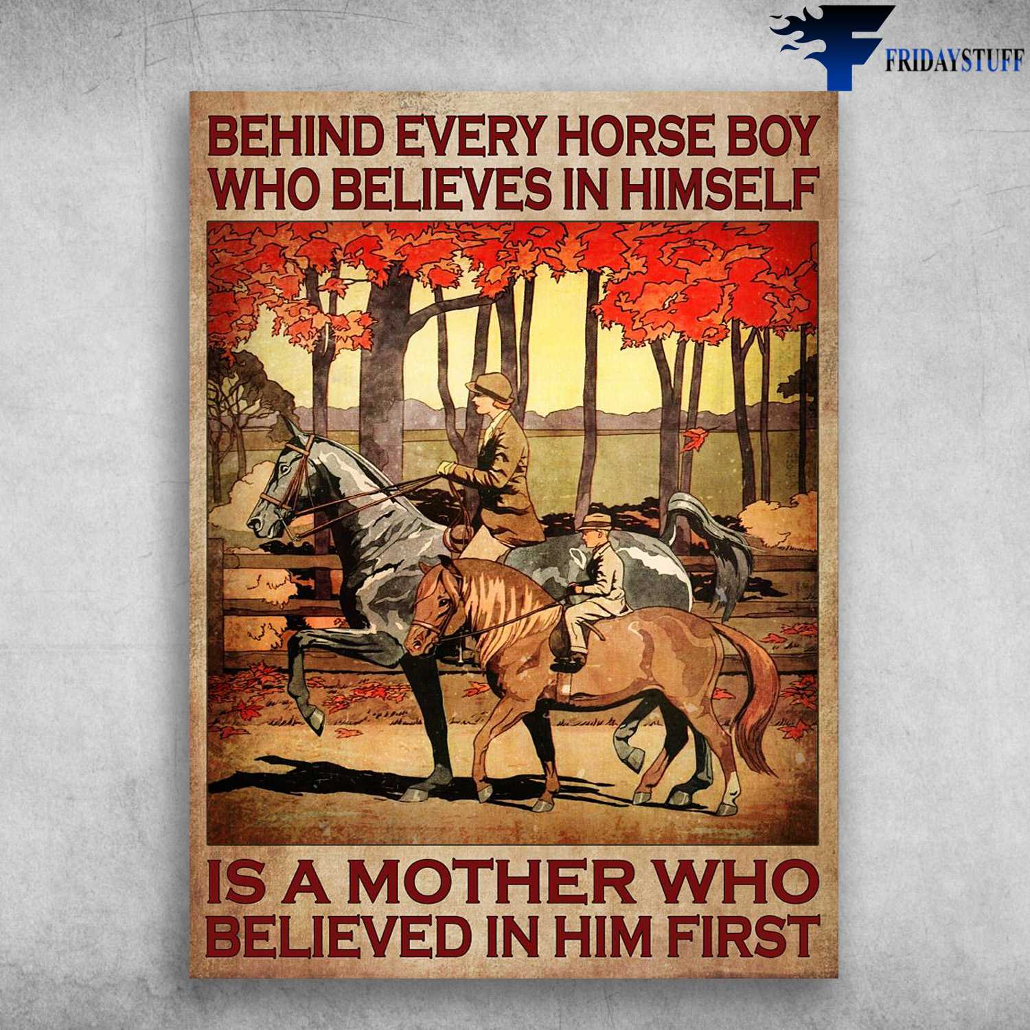 Horse Riding - Behind Every Horse Boy, Who Belives In Himself, Is A Mother Who Believed In Him First