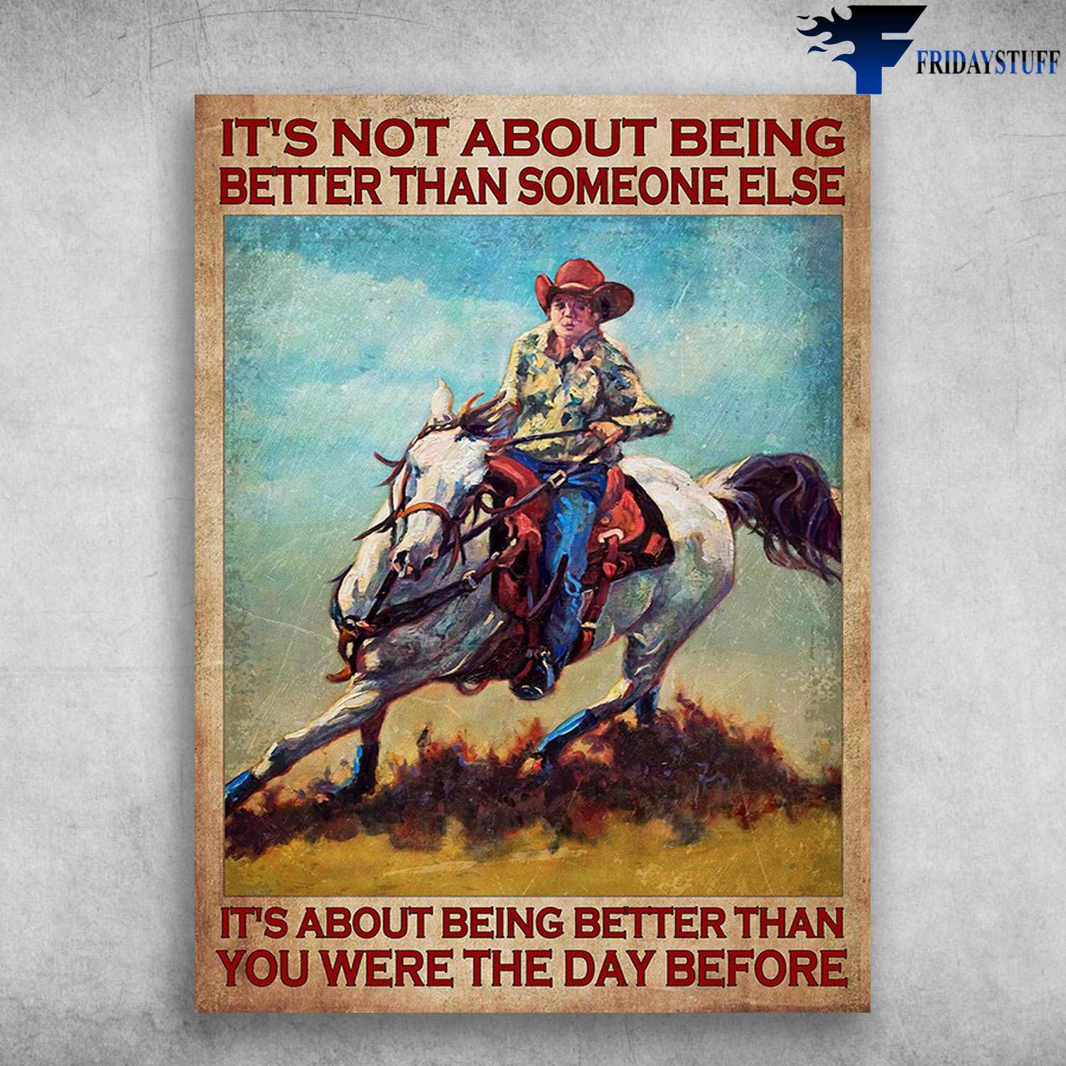 Horse Riding, Cowboy Poster - It's Not About Being Better Than Someone Else, It's About Being Better Than You Were The Day Before