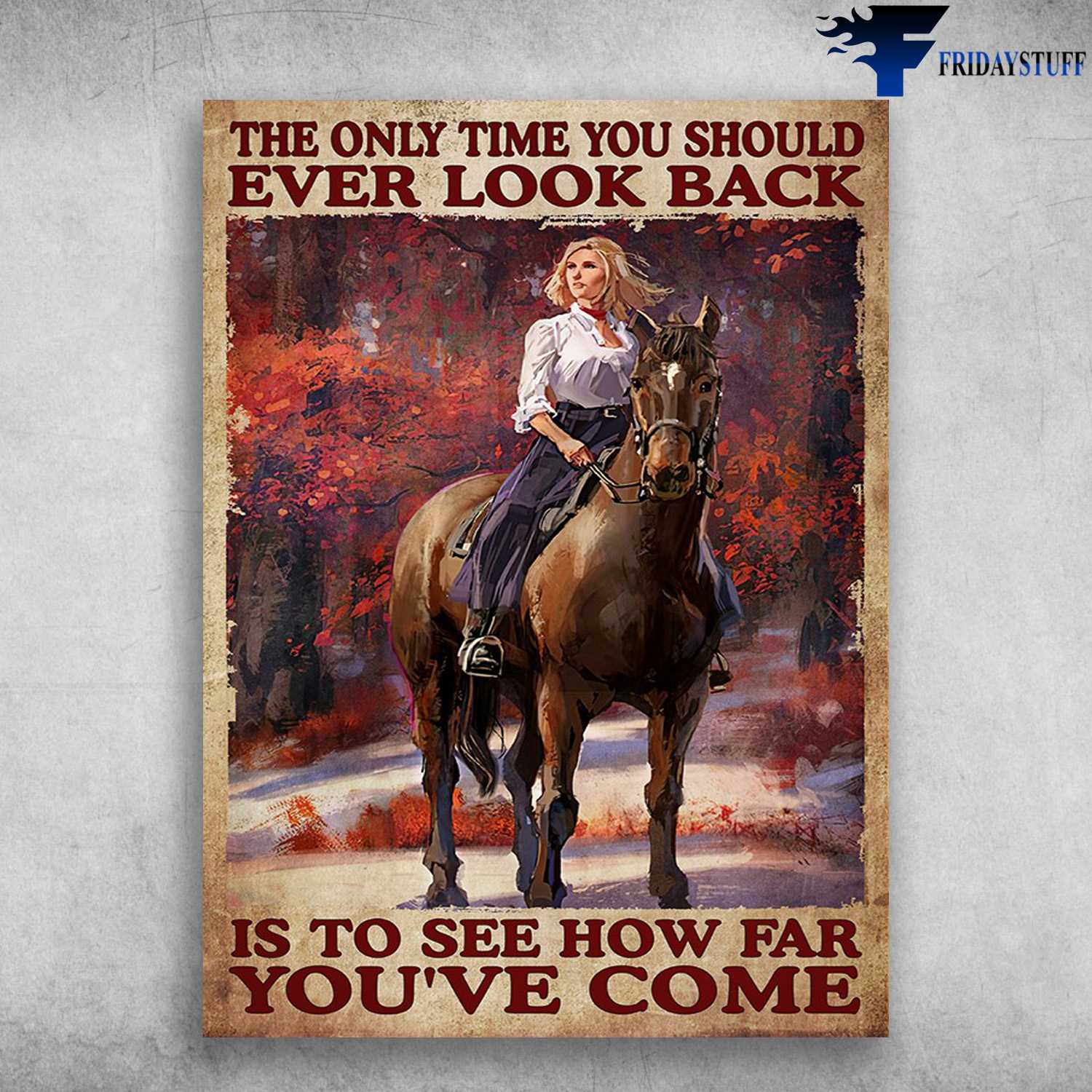 Horse Riding, Girl Loves Horse - The Only Time You Should Ever Look Back, Is To See How Far You've Come