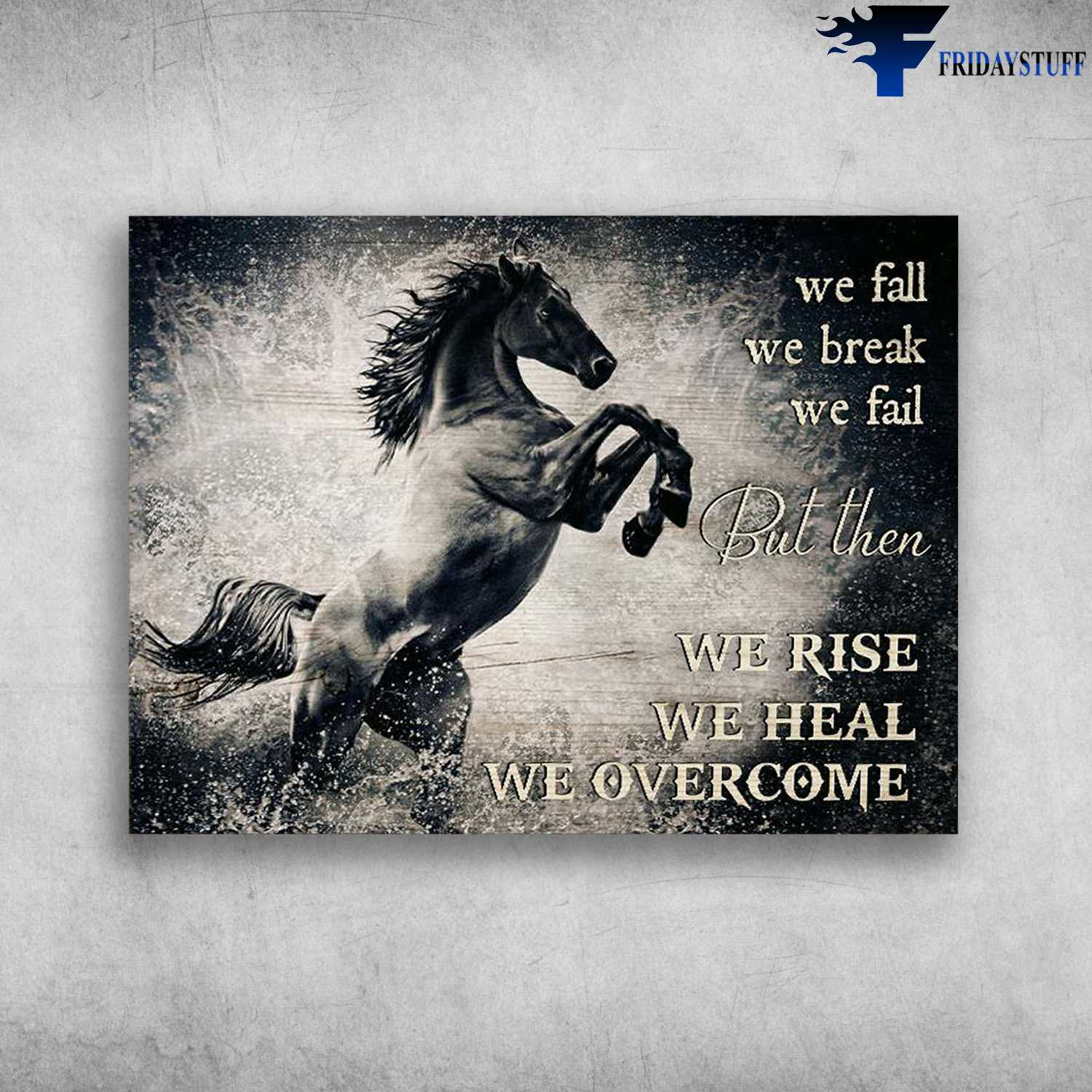 Horse Riding, Horse Poster - We Fall, We Break, We Fail, But Then, We Rise, We Heal, We Overcome