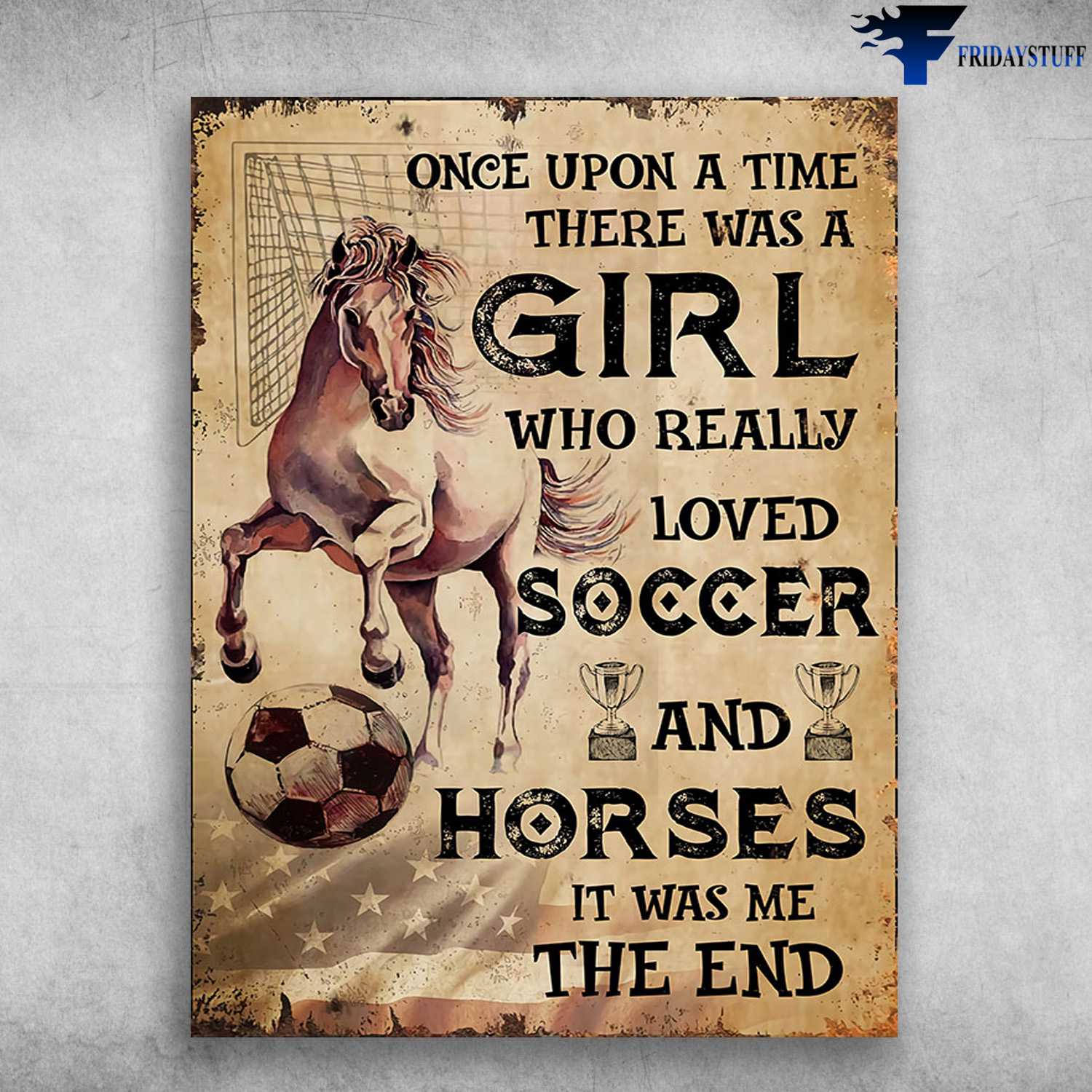 Horse Soccer, Football Lover - Once Upon A Time, There Was A Girl, Who Really Loved Soccer, And Horse, It Was Me, The End