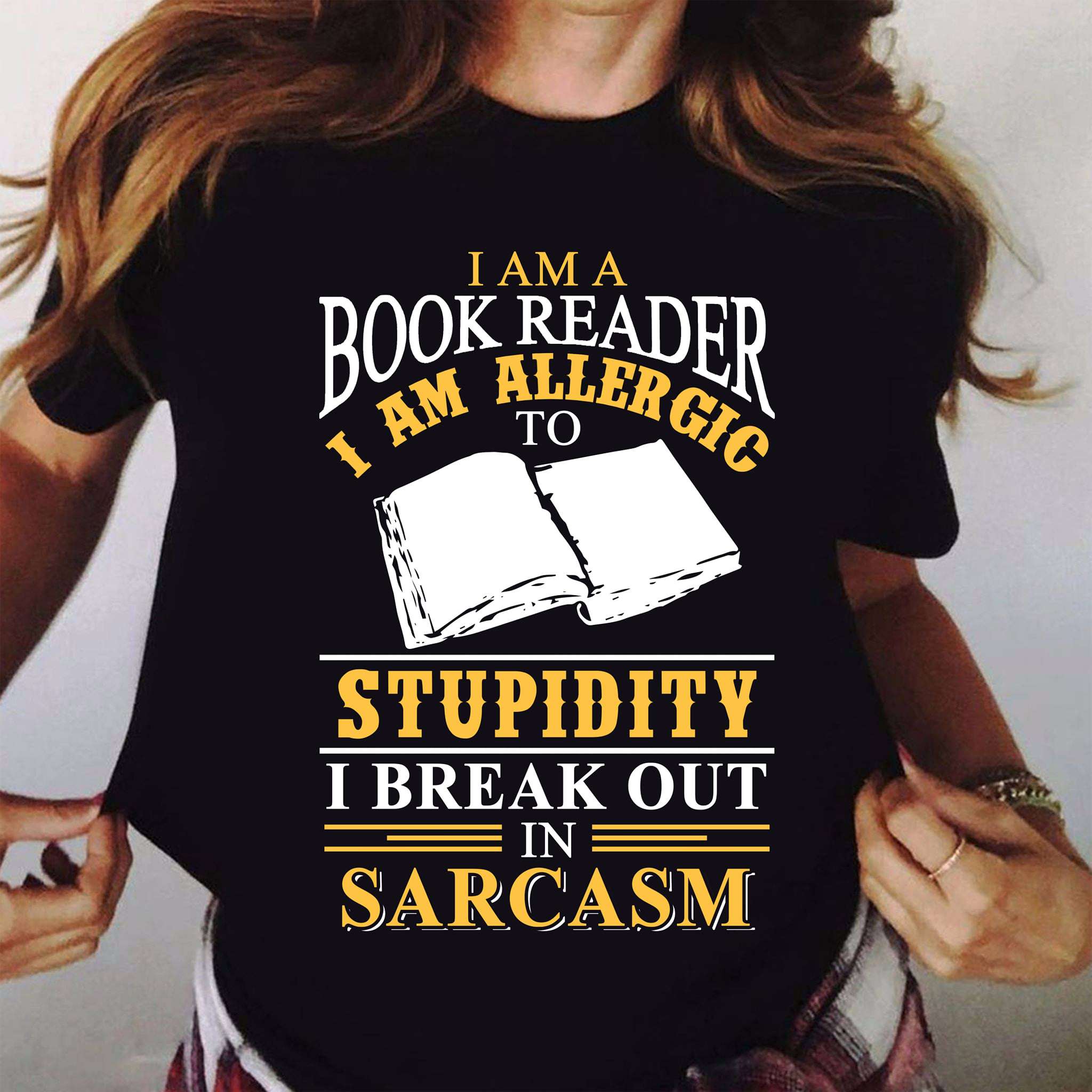 I am a book read I am allergic to stupidity, I break out in sarcasm