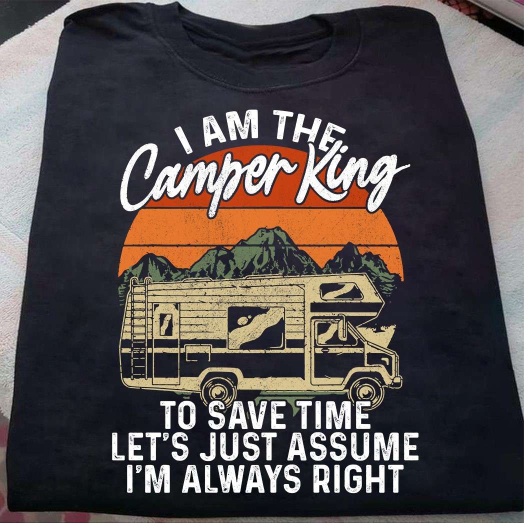 I am the camper king to save time let's just assume I'm always right - Camping car