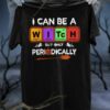 I can be a witch but only periodically - Witch only on Halloween, Halloween witch costume