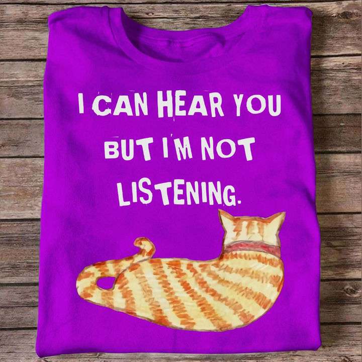 I can hear you but I'm not listening - Don't care cat, cat lover T-shirt