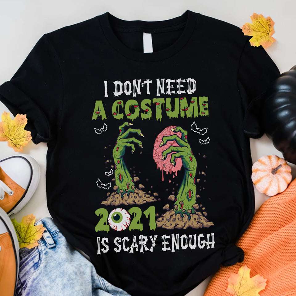 I don't need a custome 2021 is scary enough - Zombies brain, Halloween scary T-shirt