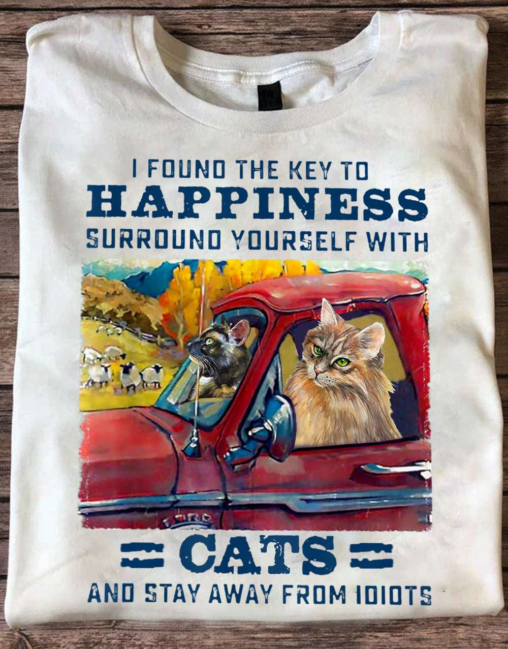 I found the key to happiness surround yourself with cats and stay away from idiots - Cat on the truck