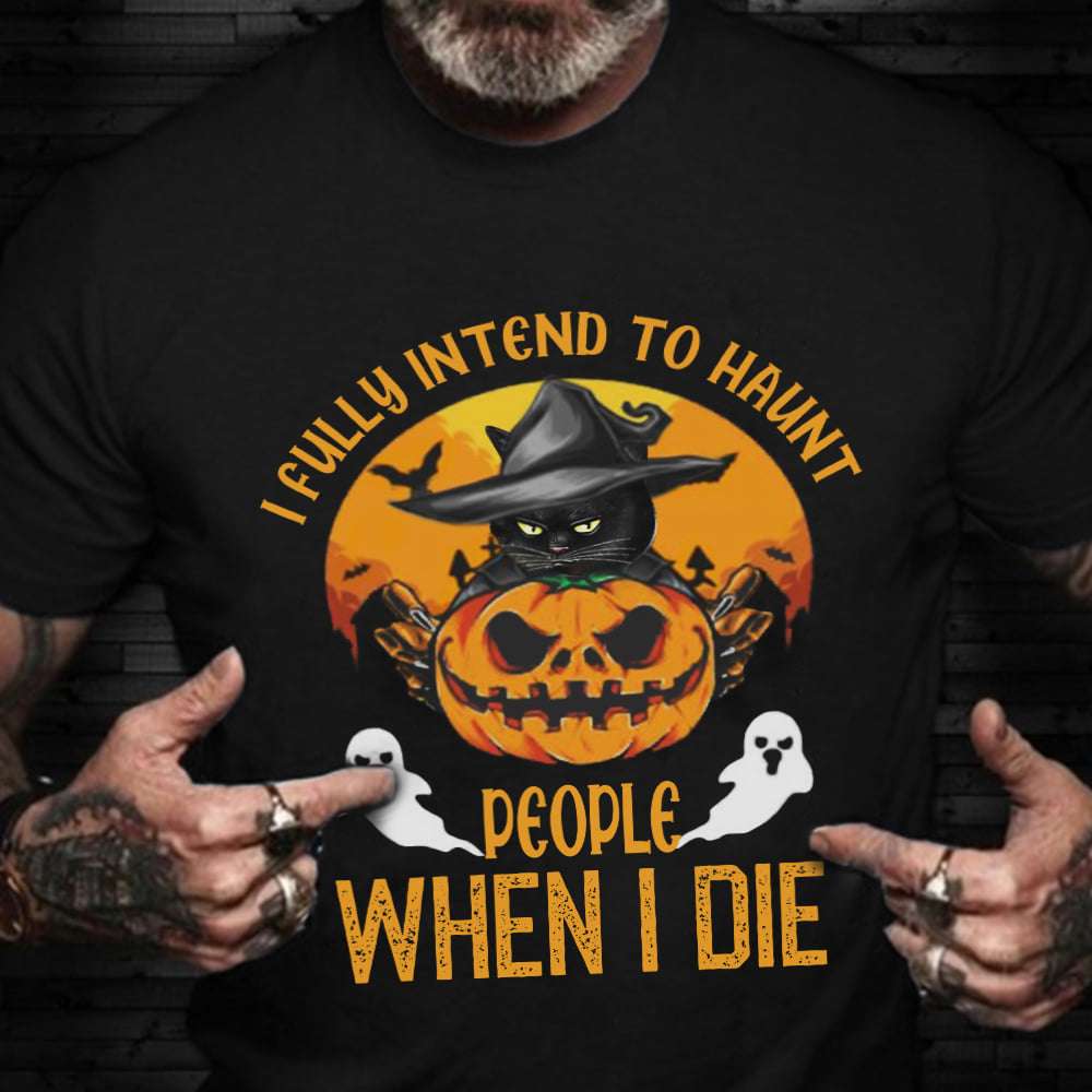 I fully intend to haunt people when I die - Halloween cat T-shirt, Happy Halloween