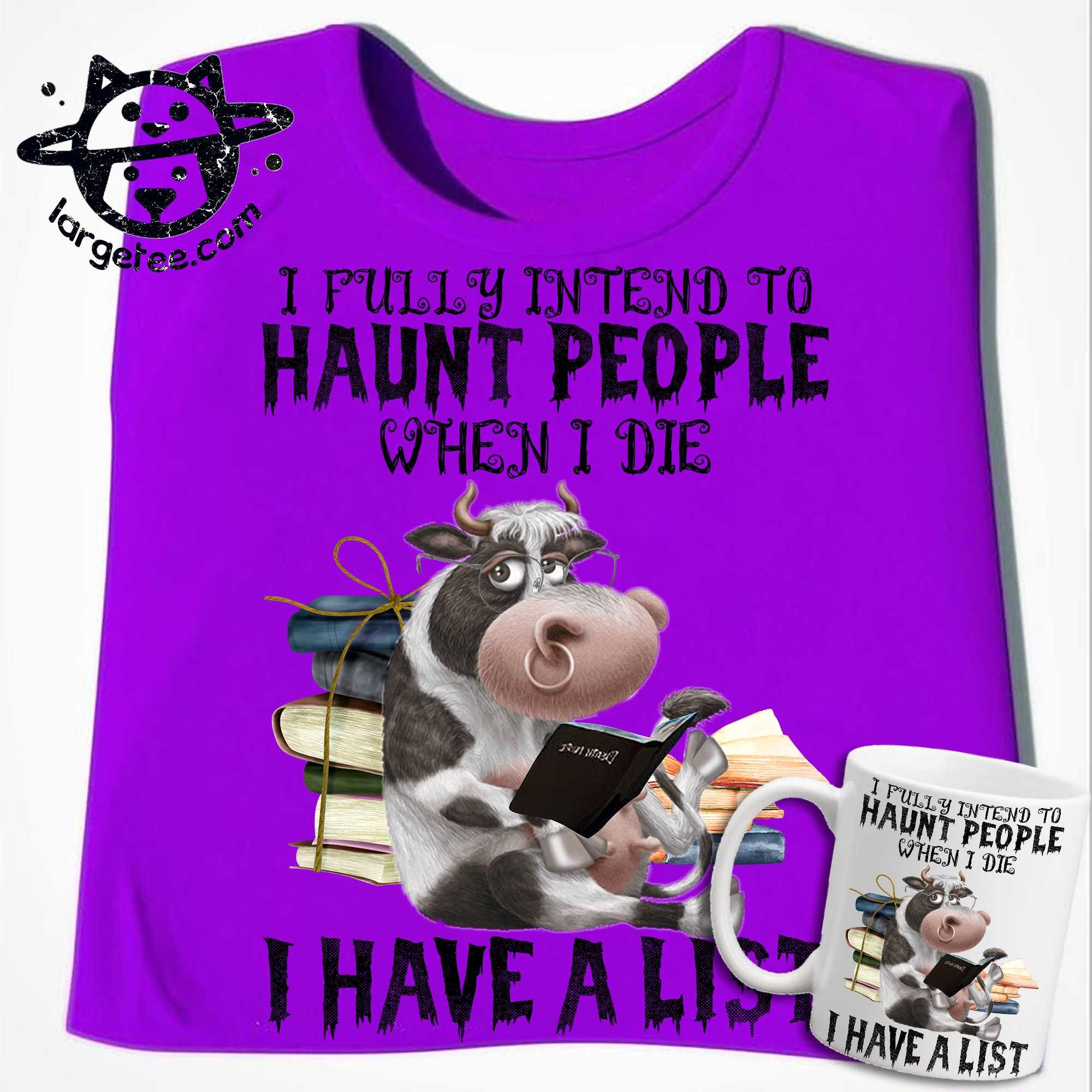 I fully intend to haunt people when I die I have a list - Death note, cow haunt people