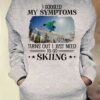 I googled my symptoms turns out I just need to go skiing - Love to go skiing