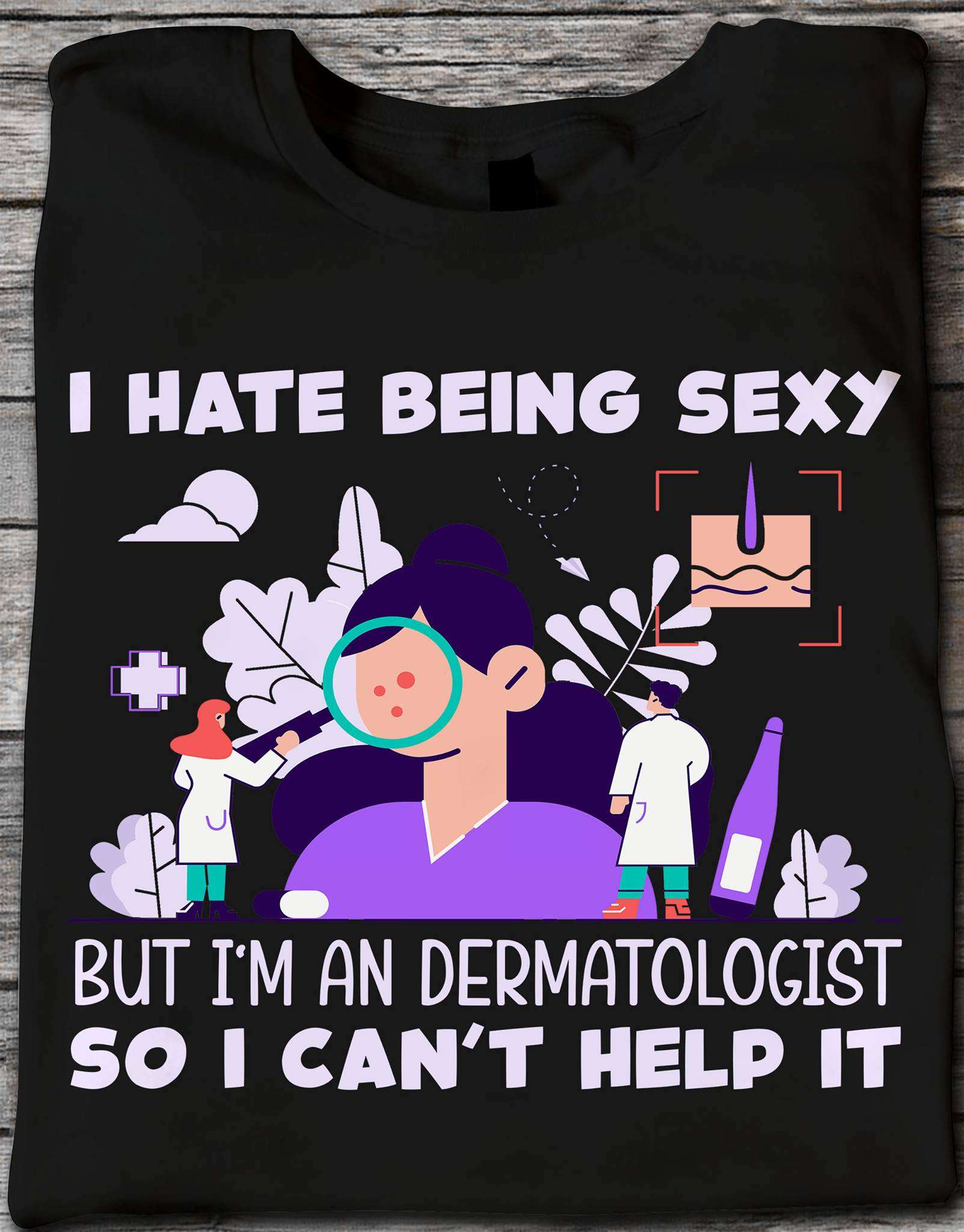 I hate being sexy but I'm an dermatologist so I can't help it - Dermatologist the job, sexy dermatologist