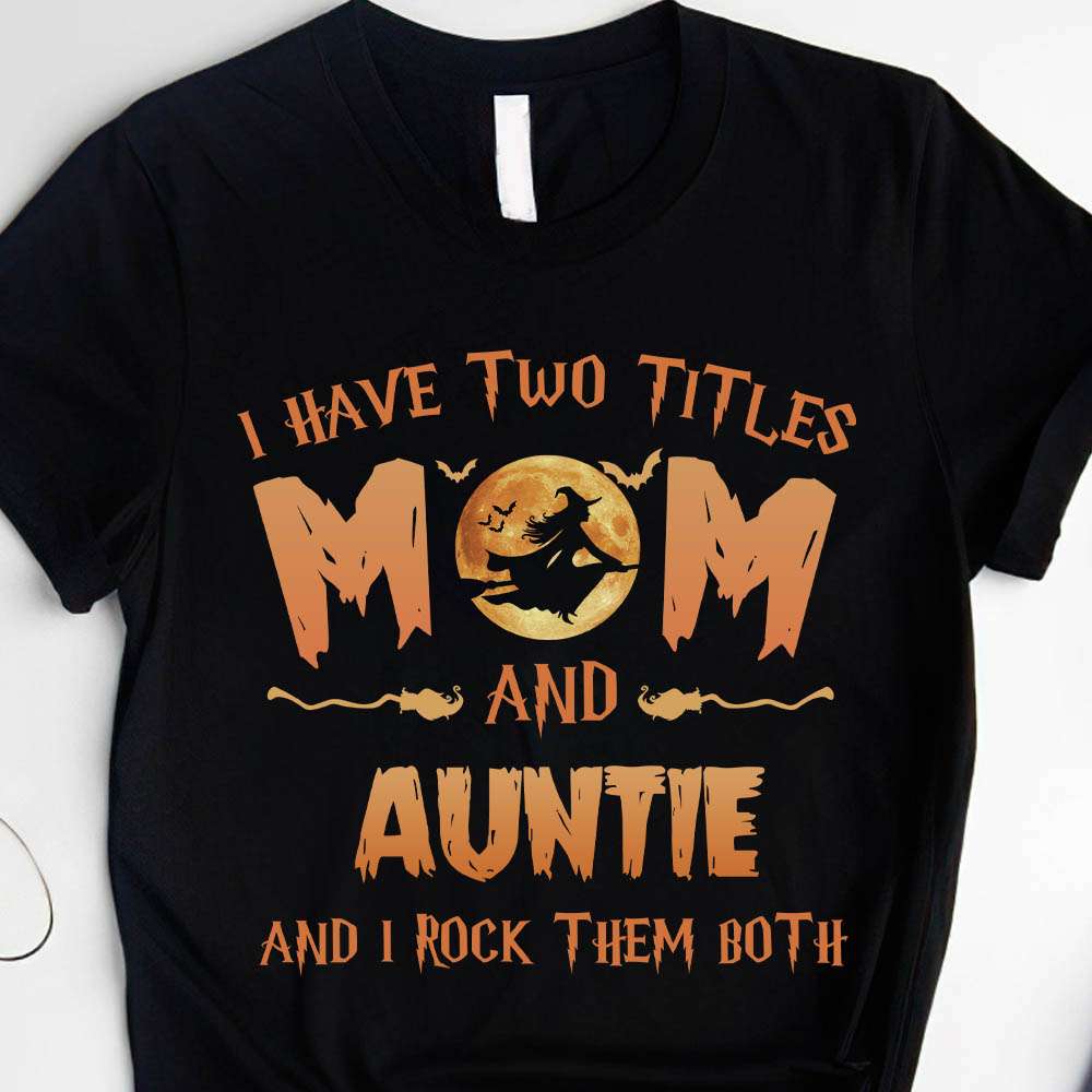 I have two titles mom and auntie and I rock them both - Witch mother, halloween witch costume